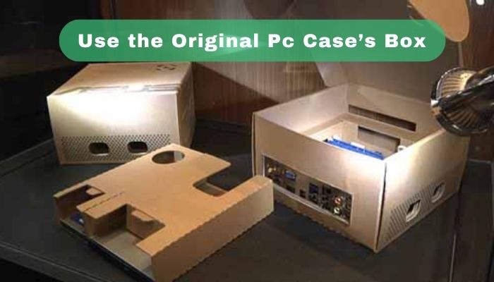 use-the-original-pc-caseGÇÖs-box