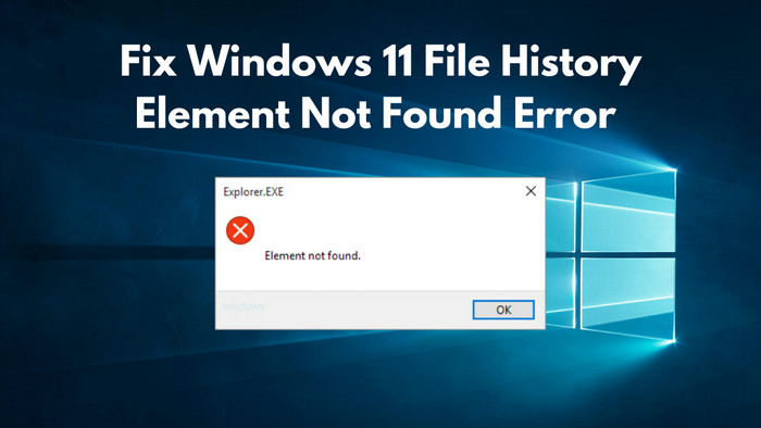 Fix Windows 11 File History Element Not Found Error [2022]