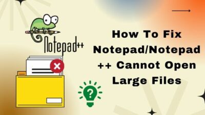 how-to-fix-notepad-notepad++-cannot-open-large-files