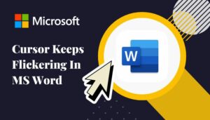 Cursor Keeps Flickering in MS Word [Causes & Fixes 2024]