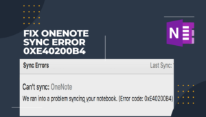 Fix OneNote Sync Error 0xe40200b4 [Proven Solutions 2024]