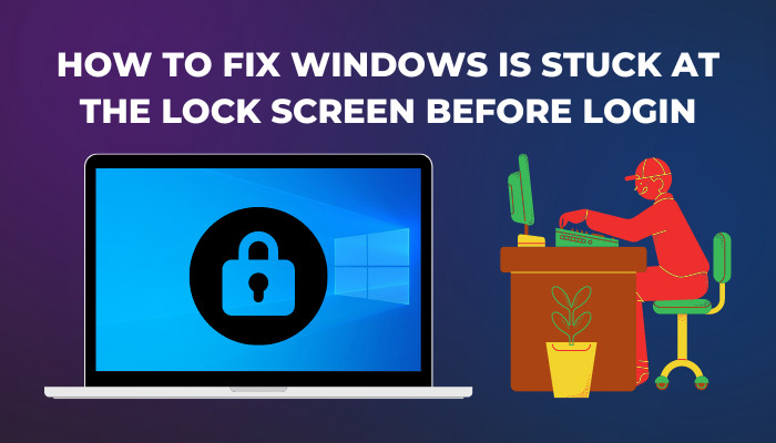 how-to-fix-windows-is-stuck-at-the-lock-screen-before-login