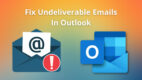 Fix Undeliverable Emails In Outlook [Tested Methods 2024]