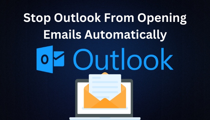 How To Stop Outlook From Opening Emails Automatically 2023 