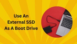 How To Use An External SSD As A Boot Drive [Windows/macOS]