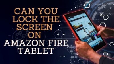 can-you-lock-the-screen-on-amazon-fire-tablet