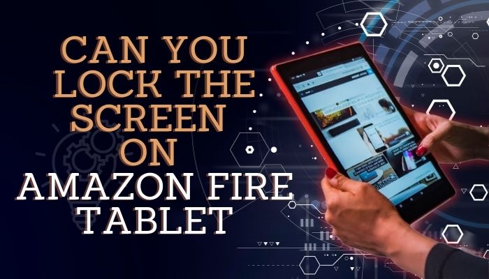 can-you-lock-the-screen-on-amazon-fire-tablet
