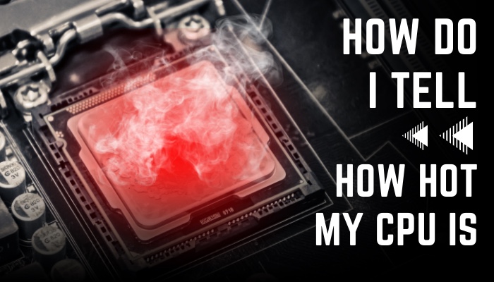 how-do-i-tell-how-hot-my-cpu-is