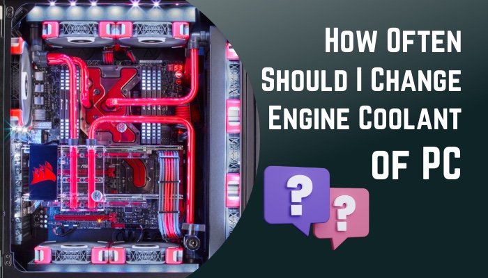how-often-should-i-change-engine-coolant-of-pc