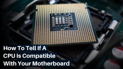 how-to-tell-if-a-cpu-is-compatible-with-your-motherboard