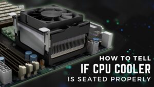 How to Tell if CPU Cooler is Seated Properly [4 Tested Ways]