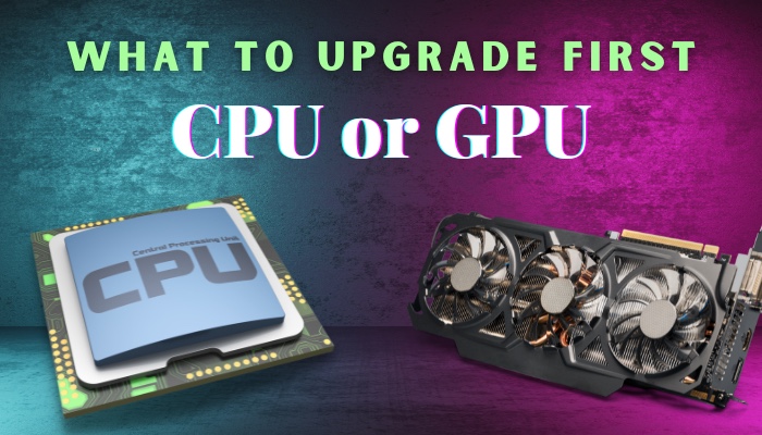 what-to-upgrade-first-cpu-or-gpu