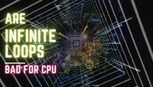 Are Infinite Loops Bad for CPU? [Answer & Solutions 2024]