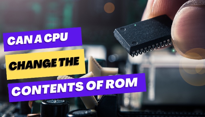 can-a-cpu-change-the-contents-of-rom