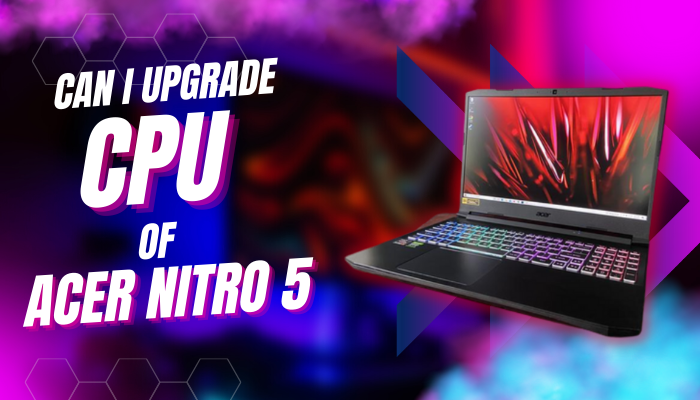 can-i-upgrade-cpu-of-acer-nitro-5