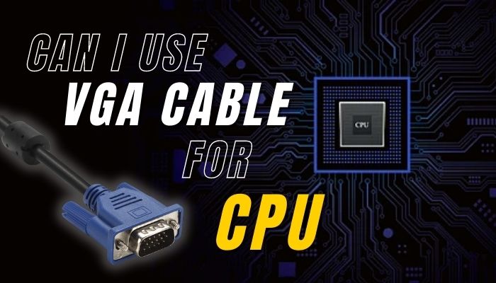 can-i-use-vga-cable-for-cpu