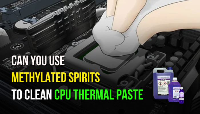 can-you-use-methylated-spirits-to-clean-cpu-thermal-paste-s