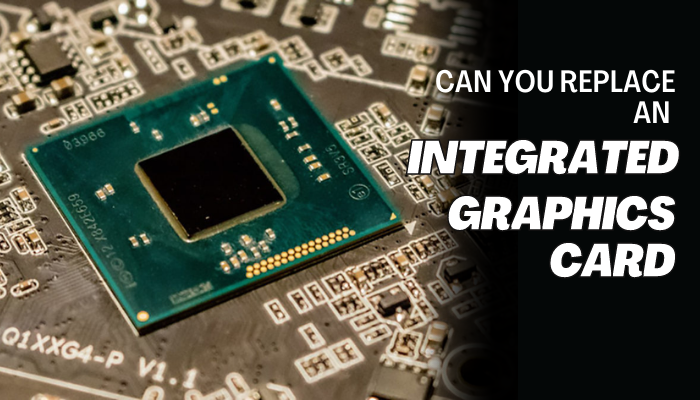 can-you-replace-an-integrated-graphics-card