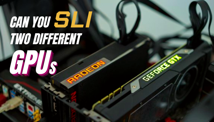 can-you-sli two-different-gpus