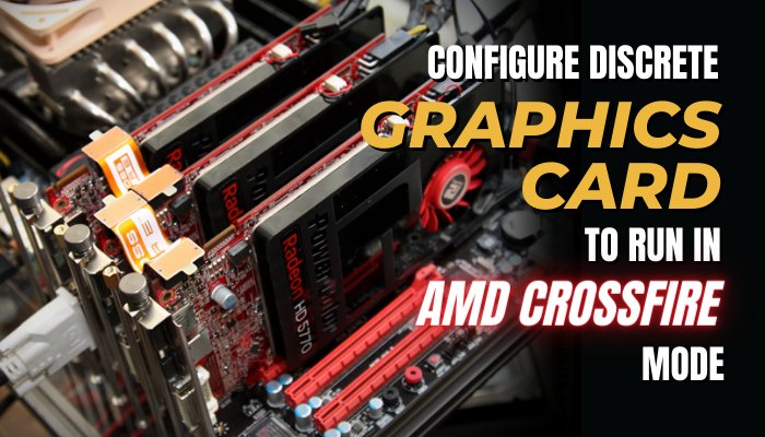 configure-discrete-graphics-card-to-run-in-and-crossfire-mode