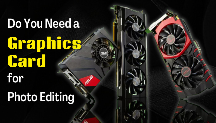do-you-need-a-graphics-card-for-photo-editing