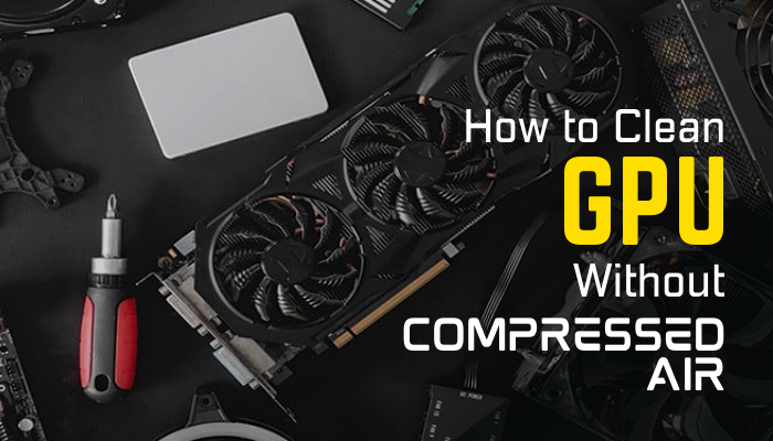 how-to-clean-gpu-without-compressed-air