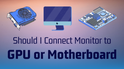 should-i-connect-monitor-to-gpu-or-motherboard