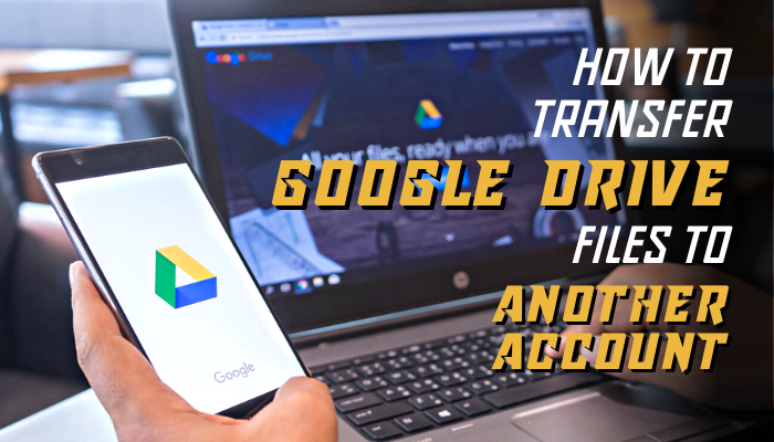 How To Transfer Google Drive Files To Another Account