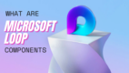 What are Microsoft Loop Components And How To Use Them