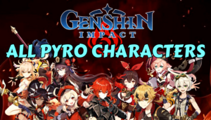 Genshin Impact: All Pyro Characters with Detailed Description